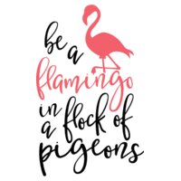Be a Flamingo In a Flock Of Pigeons SVG