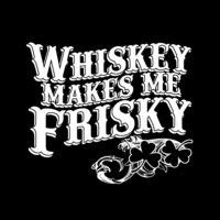 07 whiskey makes me friskey copy